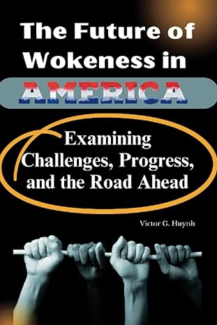 the future of wokeness in america examining challenges progress and the road ahead 1st edition victor g huynh