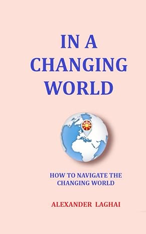 in a changing world how to navigate the changing world 1st edition alexander laghai b0b1ql3y11, 979-8794358001