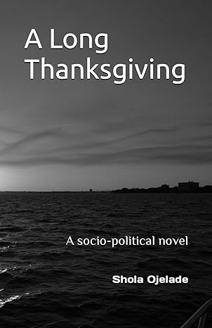 a long thanksgiving a socio political novel 1st edition shola ojelade b0cvv575tw, 979-8878693783