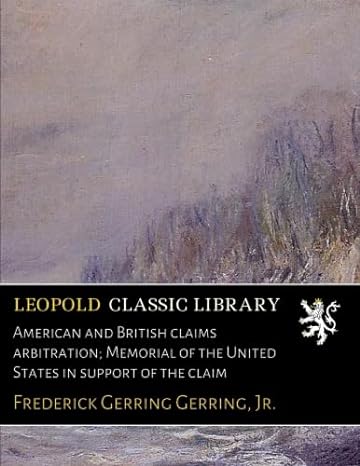 american and british claims arbitration memorial of the united states in support of the claim 1st edition