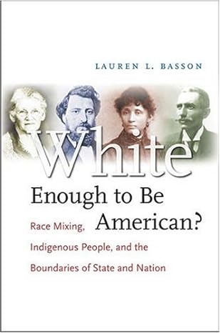 white enough to be american race mixing indigenous people and the boundaries of state and nation 1st edition