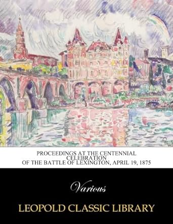 proceedings at the centennial celebration of the battle of lexington april 19 1875 1st edition various