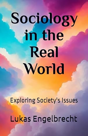 sociology in the real world exploring societys issues 1st edition lukas engelbrecht b0clhchkfy, 979-8864927892