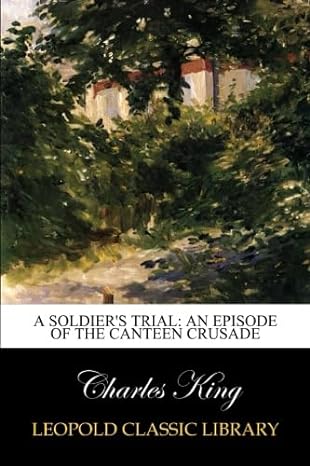 a soldiers trial an episode of the canteen crusade 1st edition charles king b00vhr4wbi