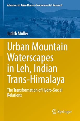 urban mountain waterscapes in leh indian trans himalaya the transformation of hydro social relations 1st