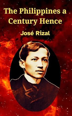 the philippines a century hence an important literary and historical exploration 1st edition jose rizal