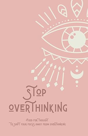 stop overthinking food for thought to shift your focus away from overthinking english version 1st edition