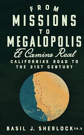 from mission to megalopolis el camino real californias road to the 21st century and its place in an