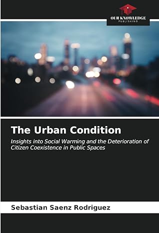 the urban condition insights into social warming and the deterioration of citizen coexistence in public