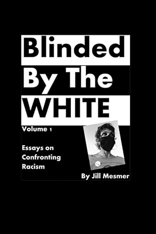 blinded by the white vol 1 essays on confronting racism 1st edition jill mesmer b08wzh55kn, 979-8711614456