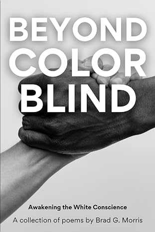 beyond colorblind awakening the white conscience anti racism book of poetry 1st edition brad g morris