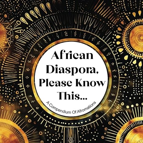african diaspora please know this a compendium of afromations black history black heritage and black