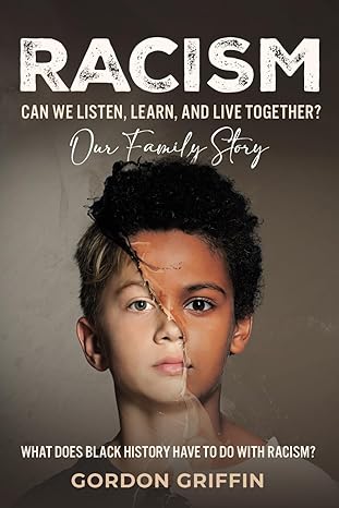 racism can we listen learn and live together our family story what does black history have to do with racism