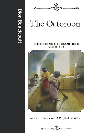 the octoroon or life in louisiana a play in five acts corrected and edited unabridged original text 1st