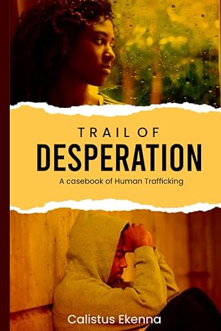 trail of desperation a casebook of human trafficking 1st edition calistus ekenna b0b2hrnbhd, 979-8831278286