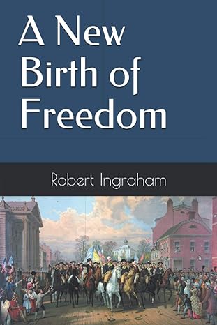 a new birth of freedom 1st edition robert daniel ingraham b08vybpwrm, 979-8706094164