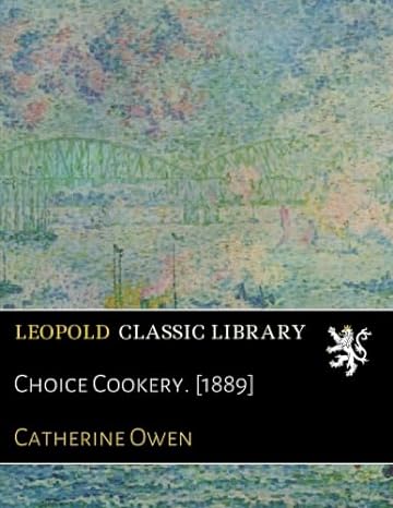 choice cookery 1889 1st edition catherine owen b01n785wlt