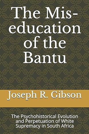 the mis education of the bantu the psychohistorical evolution and perpetuation of white supremacy in south