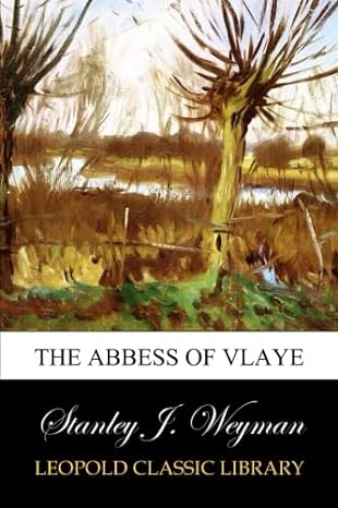 the abbess of vlaye 1st edition stanley j weyman b00w7rb80u