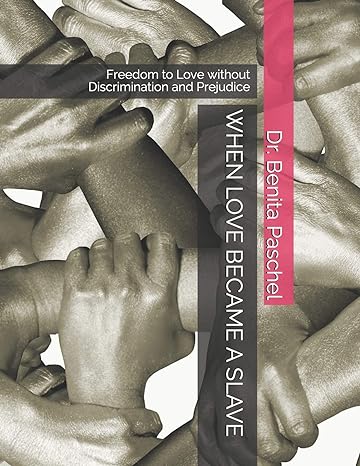 when love became a slave freedom to love without discrimination and prejudice 1st edition dr benita paschel
