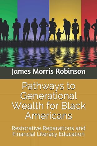 pathways to generational wealth for black americans restorative reparations and financial literacy education