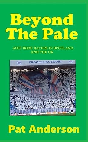 beyond the pale anti irish racism in scotland and the uk 1st edition pat anderson b0cjl9szr2, 979-8861019538