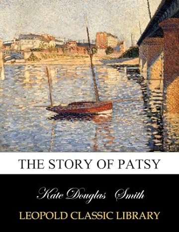 the story of patsy 1st edition kate douglas smith b00xjb16uu