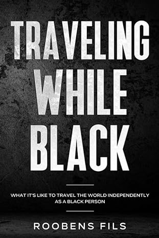 traveling while black what its like to travel the world independently as a black person 1st edition roobens