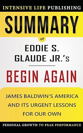 summary of begin again james baldwins america and its urgent lessons for our own 1st edition intensive life