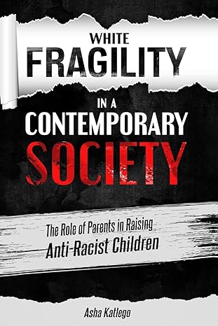 white fragility in a contemporary society the role of parents in raising anti racist children 1st edition