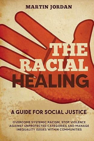 the racial healing a guide for social justice overcome systemic racism stop violence against unprotected