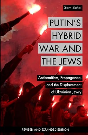 putins hybrid war and the jews antisemitism propaganda and the displacement of ukrainian jewry 1st edition