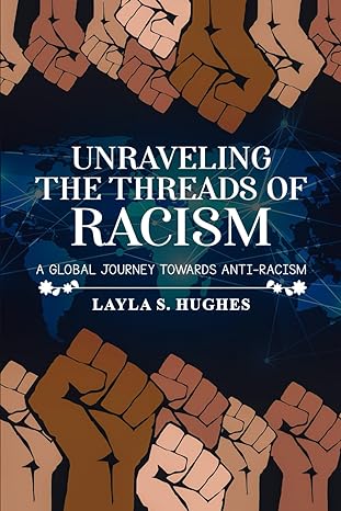 unraveling the threads of racism a global journey towards anti racism 1st edition layla s hughes b0cn9l9gyd,
