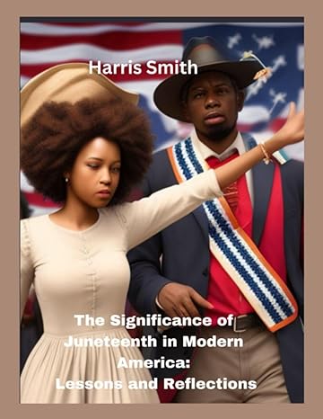 the significance of juneteenth in modern america lessons and reflections 1st edition harris smith b0cgl258g4,