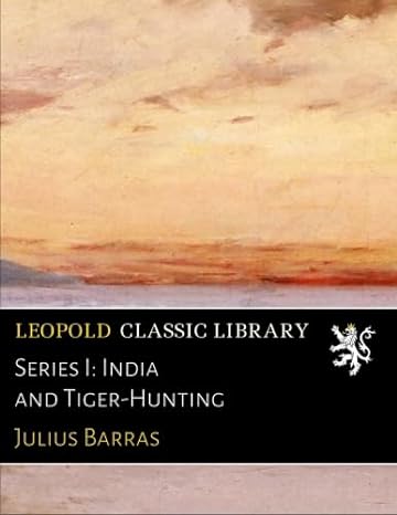 series i india and tiger hunting 1st edition julius barras b01ce2kz9w