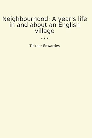 neighbourhood a years life in and about an english village 1st edition tickner edwardes b0czdszt6v