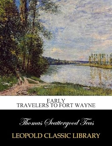 early travelers to fort wayne 1st edition thomas scattergood teas b00x7clhq4