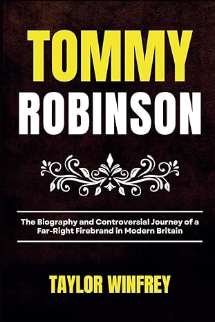 tommy robinson the biography and controversial journey of a far right firebrand in modern britain 1st edition