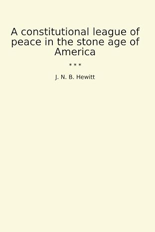 a constitutional league of peace in the stone age of america 1st edition j n b hewitt b0cw1gx83f