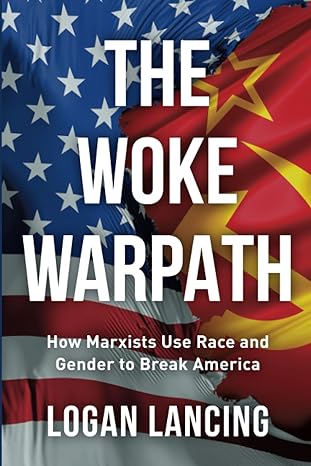 the woke warpath how marxists use race and gender to break america 1st edition logan lancing b09wyvzfj8,