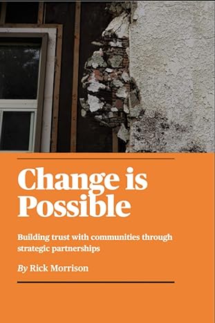 change is possible building trust with communities through strategic partnerships 1st edition rick morrison