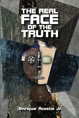 the real face of the truth the search for the facts that separate truth and lies 1st edition enrique acosta