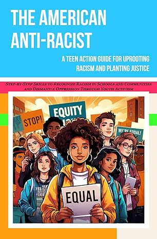 the american antiracist a teen action guide for uprooting racism and planting justice step by step skills to