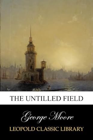 the untilled field 1st edition george moore b00vtrhxt4