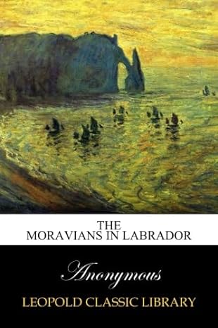 the moravians in labrador 1st edition anonymous b00ve6vjky