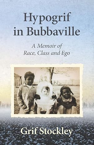 hypogrif in bubbaville a memoir of race class and ego 1st edition grif stockley b08cn4l4qd, 979-8634925561
