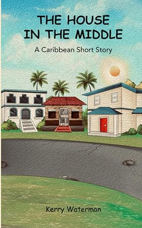 the house in the middle a caribbean short story 1st edition kerry waterman ,monika ribeiro b0c91hmkx7,