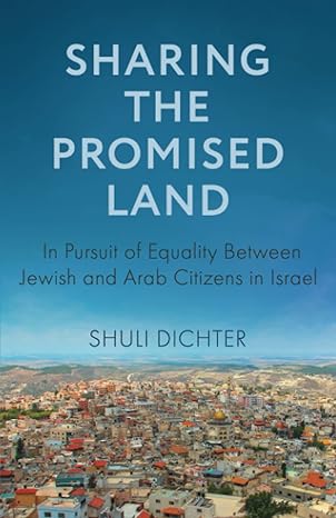 sharing the promised land in pursuit of equality between jewish and arab citizens in israel 1st edition shuli