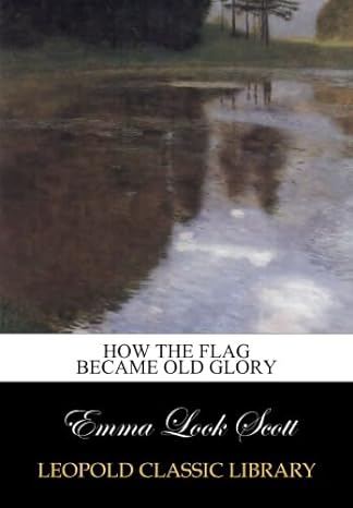 how the flag became old glory 1st edition emma look scott b0117te616