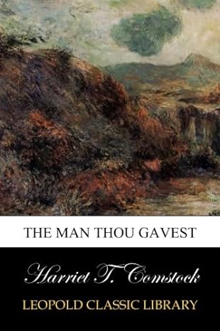 the man thou gavest 1st edition harriet t comstock b00vt9ra0o
